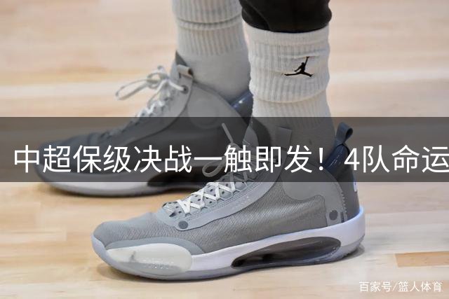 中超保级决战一触即发！4队命运交织，强队态度成关键变量