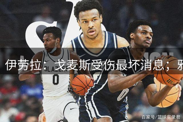 伊劳拉：戈麦斯受伤最坏消息；雅凯可能在美国行末战出场