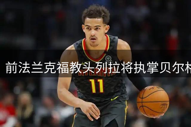 前法兰克福教头列拉将执掌贝尔格莱德红星