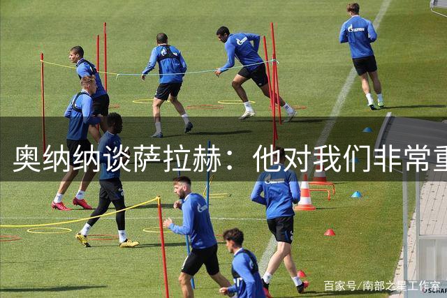 奥纳纳谈萨拉赫：他对我们非常重要，他开心球队就会开心