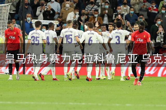 皇马热身赛力克拉科鲁尼亚 乌克兰门将助攻迪亚斯制胜