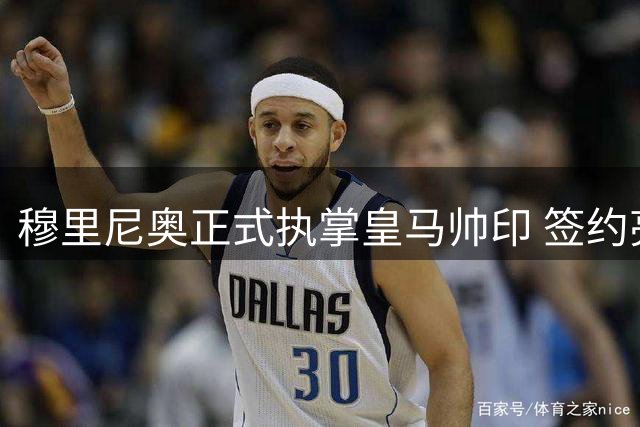 穆里尼奥正式执掌皇马帅印 签约亮相仪式圆满举行
