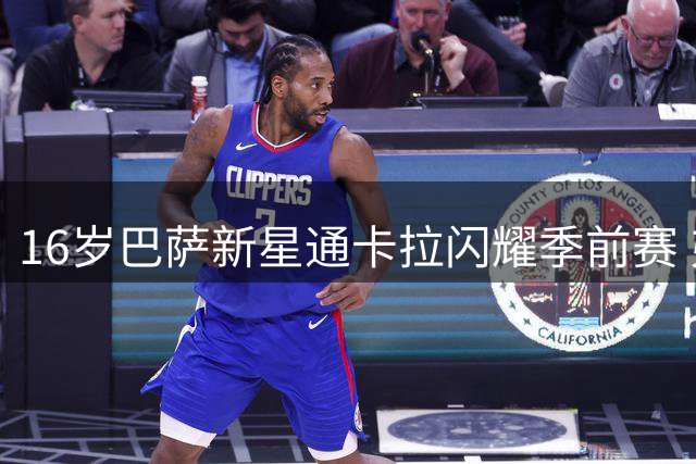 16岁巴萨新星通卡拉闪耀季前赛 弗里克的秘密武器浮出水面